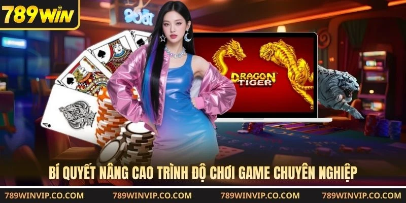 Bí quyết nâng cao trình độ chơi game chuyên nghiệp