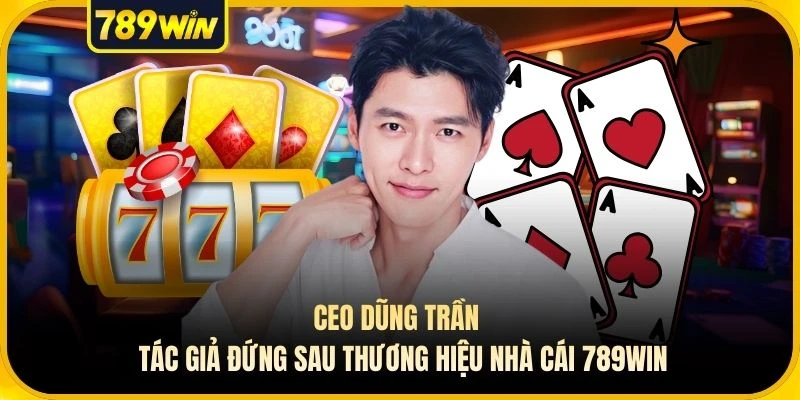 CEO Dũng Trần - Tác Giả Đứng Sau Thương Hiệu Nhà Cái 789WIN