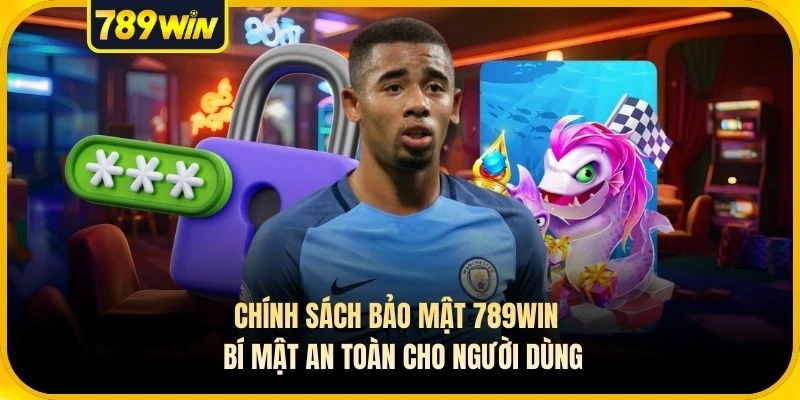 Chính Sách Bảo Mật 789WIN - Bí Mật An Toàn Cho Người Dùng