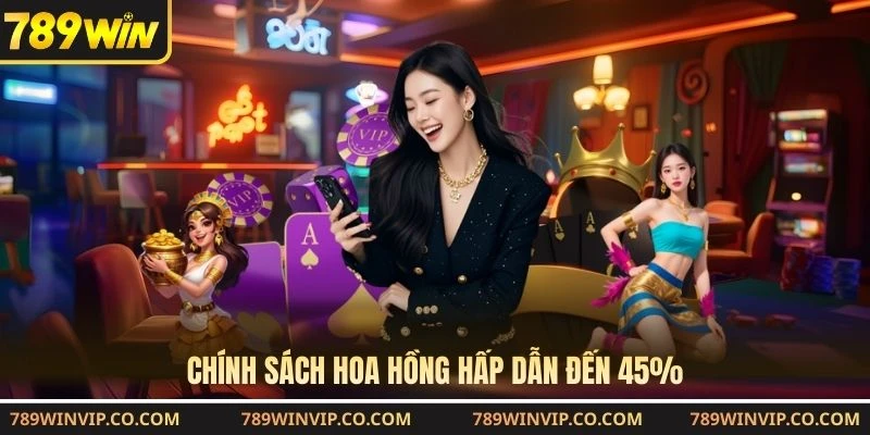 Chính sách hoa hồng hấp dẫn đến 45%