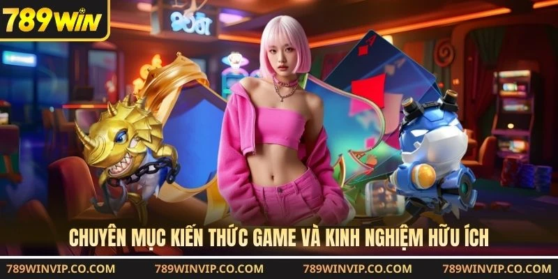 Chuyên mục kiến thức game và kinh nghiệm hữu ích