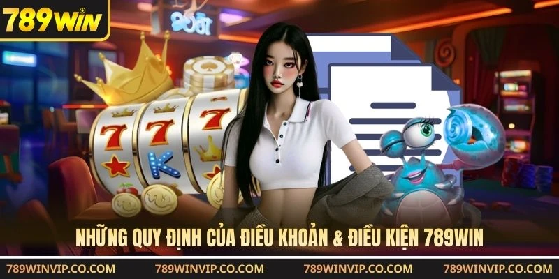Những quy định của điều khoản & điều kiện 789WIN