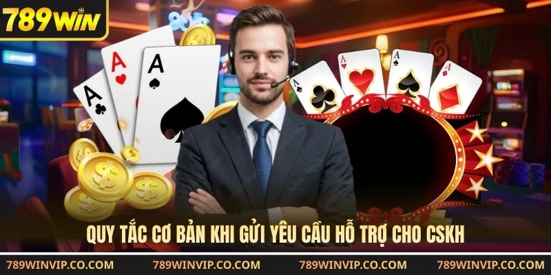 Quy tắc cơ bản khi gửi yêu cầu hỗ trợ cho CSKH