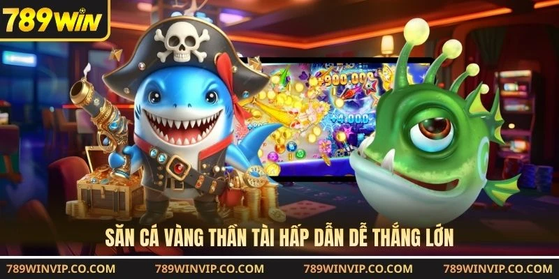 Săn cá vàng thần tài hấp dẫn dễ thắng lớn