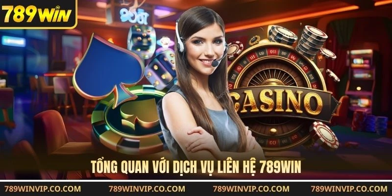 Tổng quan với dịch vụ liên hệ 789WIN