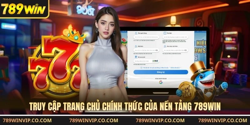 Truy cập trang chủ chính thức của nền tảng 789WIN